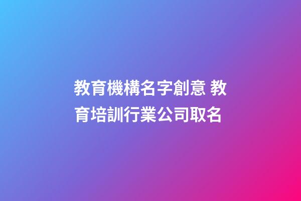 教育機構名字創意 教育培訓行業公司取名-第1張-公司起名-玄機派